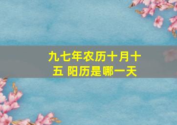 九七年农历十月十五 阳历是哪一天